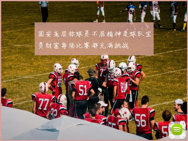 国安高层称球员不屈精神是球队宝贵财富每场比赛都充满挑战