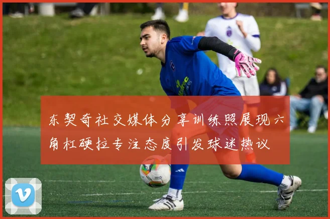 东契奇社交媒体分享训练照展现六角杠硬拉专注态度引发球迷热议