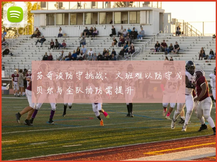 芬奇谈防守挑战：文班难以防守戈贝尔与全队协防需提升